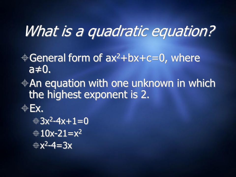 What is a quadratic equation.  General form of ax 2 +bx+c=0, where a≠0.