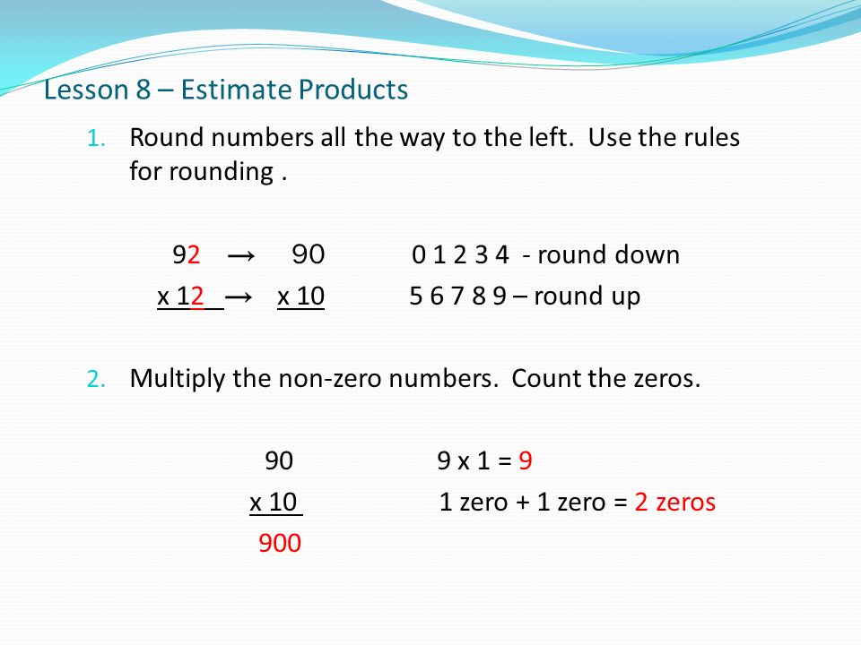 Lesson 8 – Estimate Products 1. Round numbers all the way to the left.