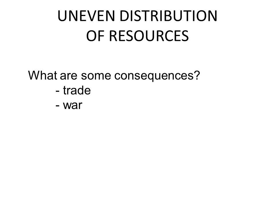 UNEVEN DISTRIBUTION OF RESOURCES What are some consequences - trade - war