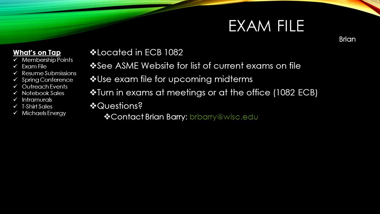 EXAM FILE  Located in ECB 1082  See ASME Website for list of current exams on file  Use exam file for upcoming midterms  Turn in exams at meetings or at the office (1082 ECB)  Questions.