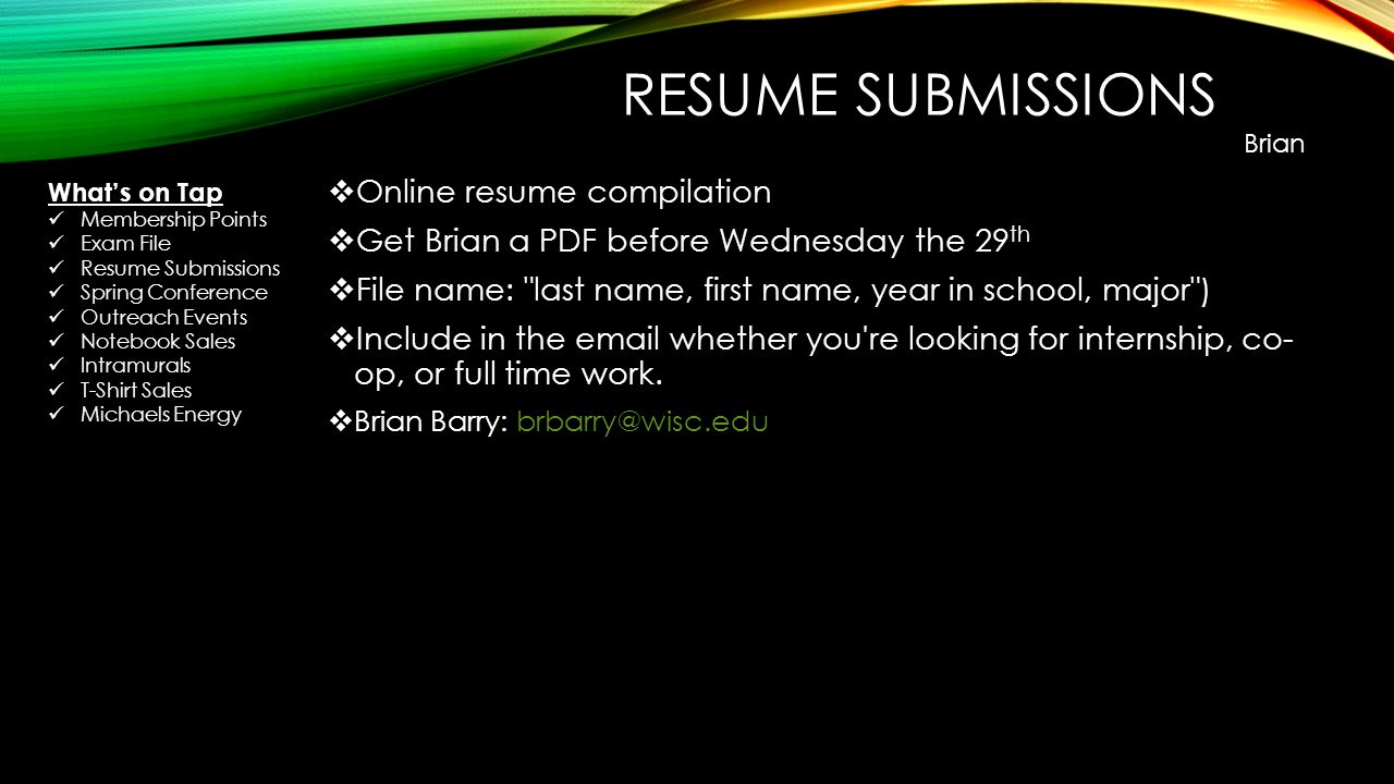RESUME SUBMISSIONS  Online resume compilation  Get Brian a PDF before Wednesday the 29 th  File name: last name, first name, year in school, major )  Include in the  whether you re looking for internship, co- op, or full time work.