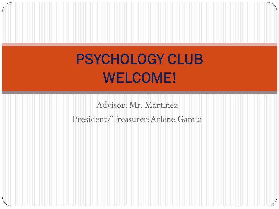 Advisor: Mr. Martinez President/Treasurer: Arlene Gamio PSYCHOLOGY CLUB WELCOME!