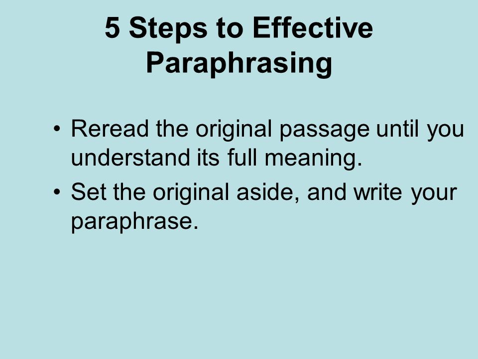 5 Steps to Effective Paraphrasing Reread the original passage until you understand its full meaning.