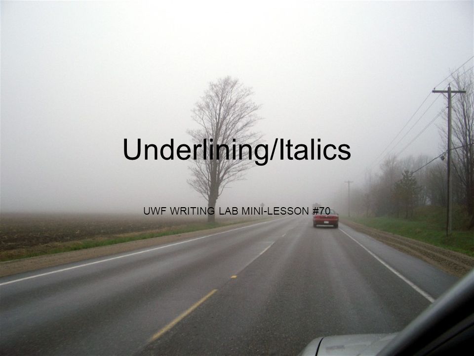Underlining/Italics UWF WRITING LAB MINI-LESSON #70