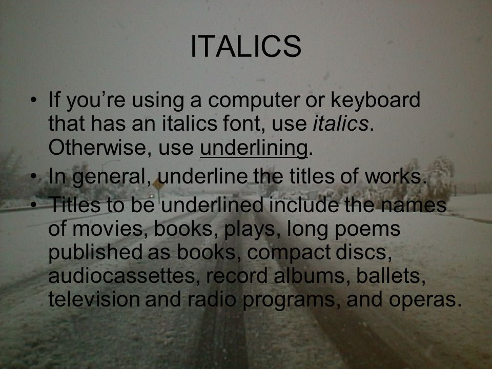 ITALICS If you’re using a computer or keyboard that has an italics font, use italics.