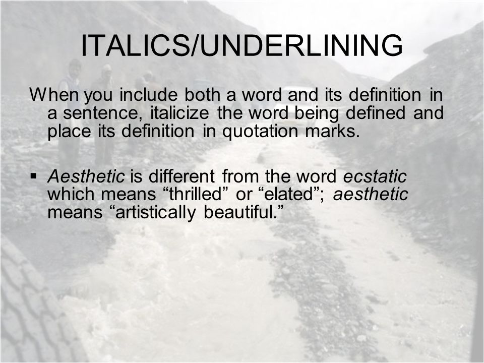 ITALICS/UNDERLINING When you include both a word and its definition in a sentence, italicize the word being defined and place its definition in quotation marks.