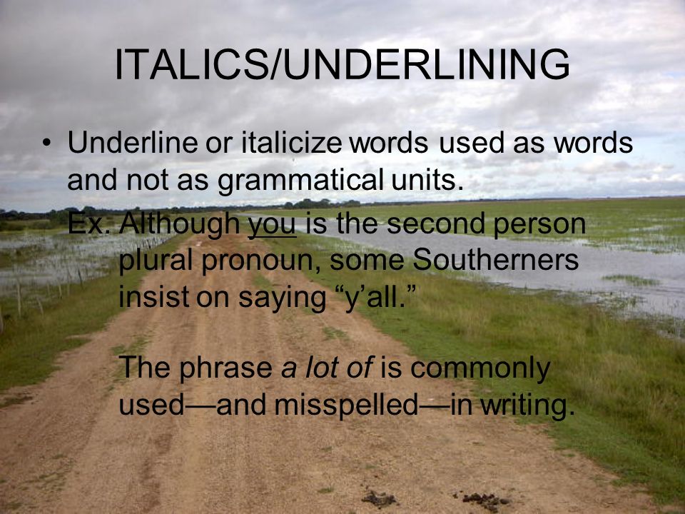ITALICS/UNDERLINING Underline or italicize words used as words and not as grammatical units.