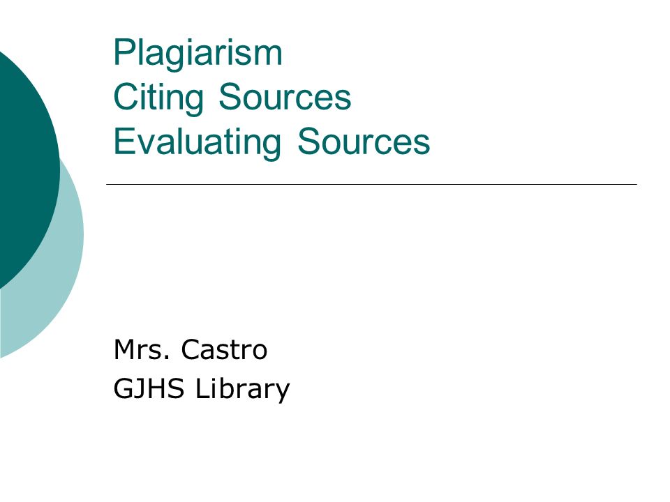 Plagiarism Citing Sources Evaluating Sources Mrs. Castro GJHS Library