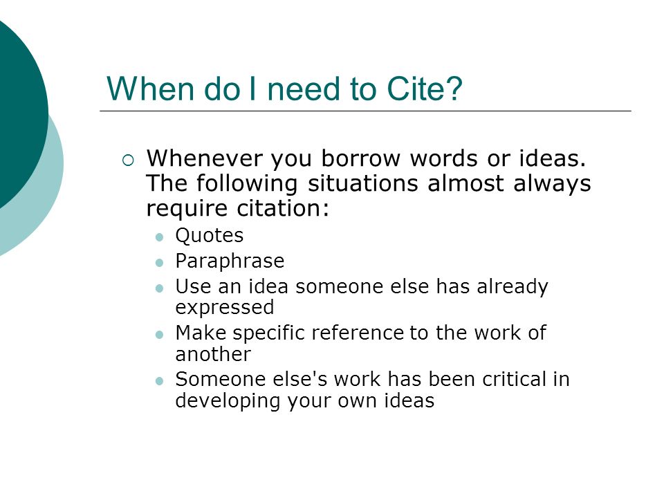 When do I need to Cite.  Whenever you borrow words or ideas.