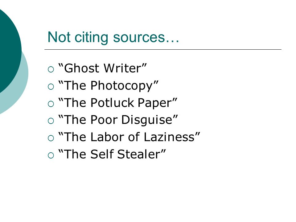 Not citing sources…  Ghost Writer  The Photocopy  The Potluck Paper  The Poor Disguise  The Labor of Laziness  The Self Stealer