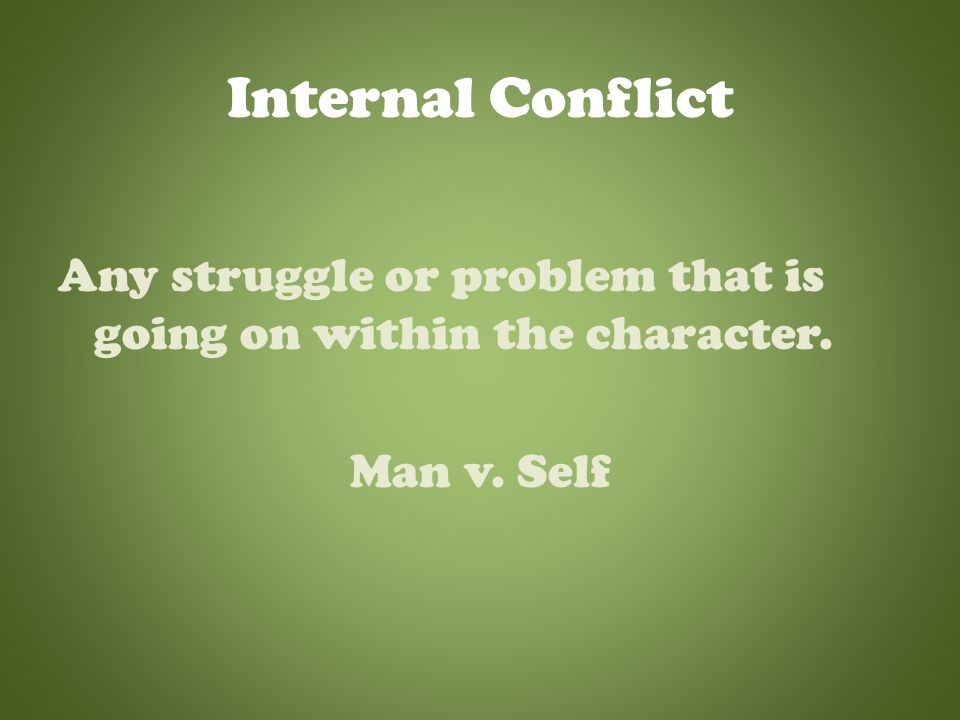 External Conflict Any struggle or problem that involves the character and any other person, thing or unknown force.