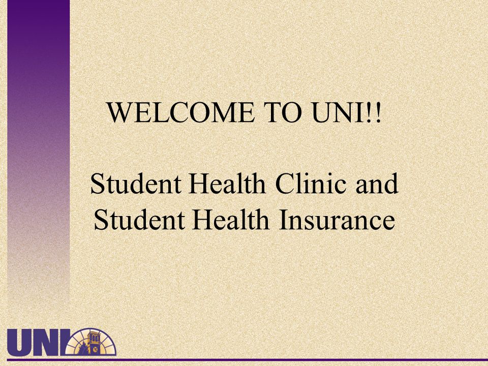 WELCOME TO UNI!! Student Health Clinic and Student Health Insurance