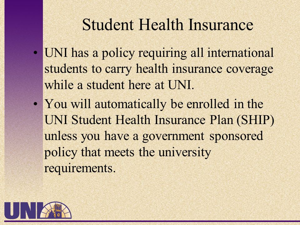 Student Health Insurance UNI has a policy requiring all international students to carry health insurance coverage while a student here at UNI.