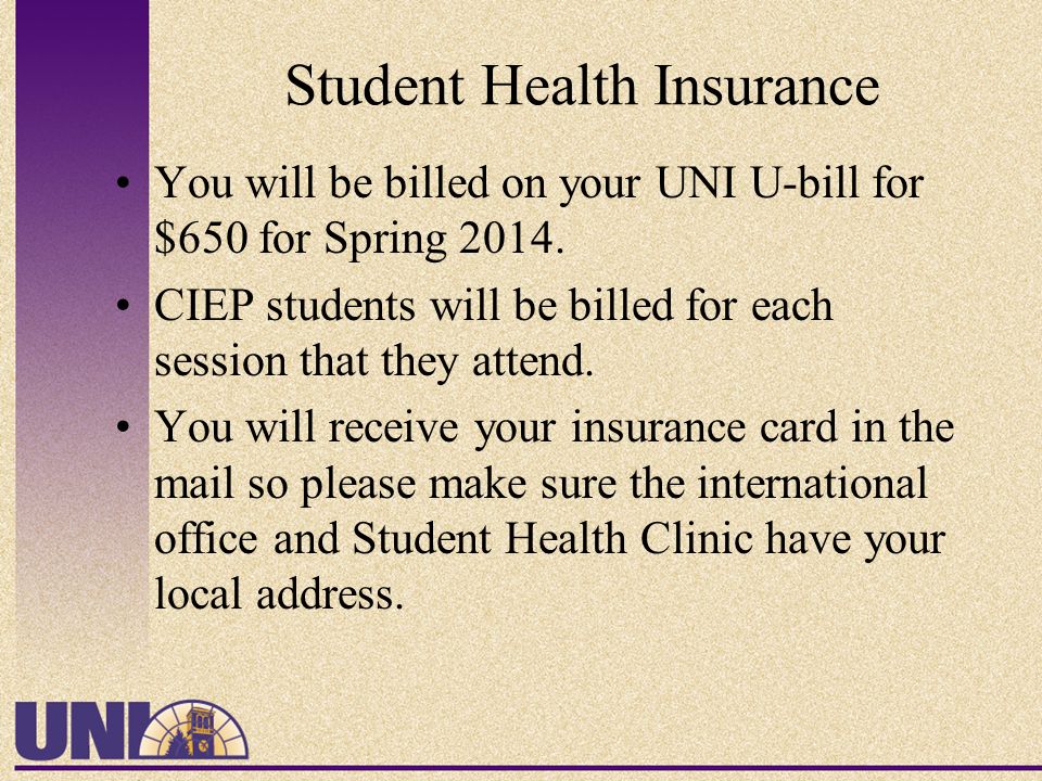 Student Health Insurance You will be billed on your UNI U-bill for $650 for Spring 2014.
