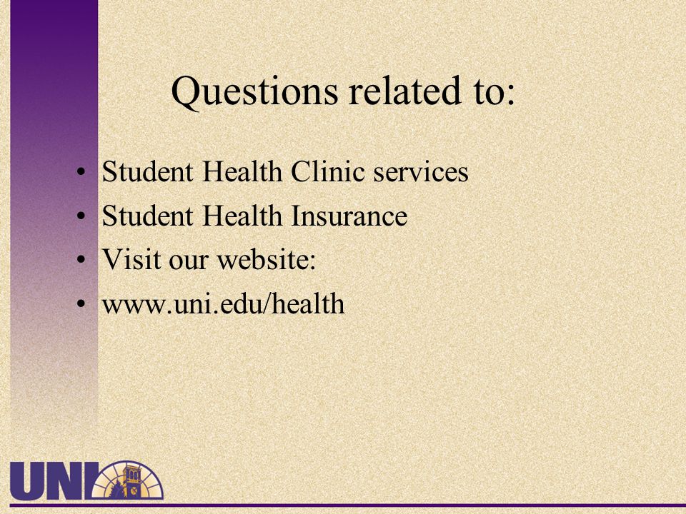 Questions related to: Student Health Clinic services Student Health Insurance Visit our website: