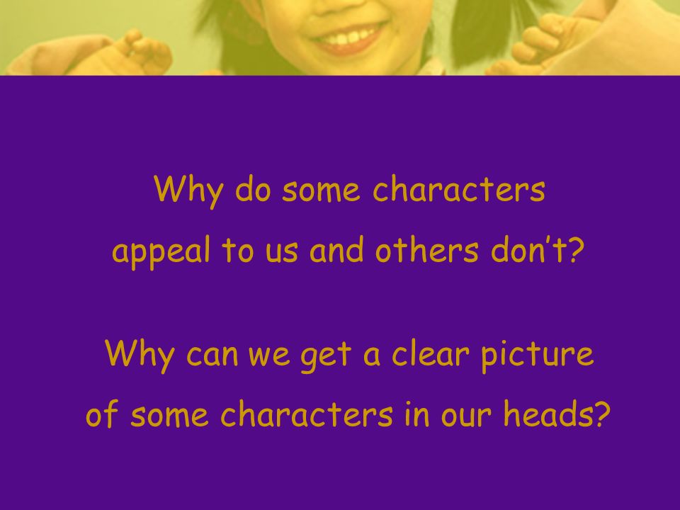 Why do some characters appeal to us and others don’t.
