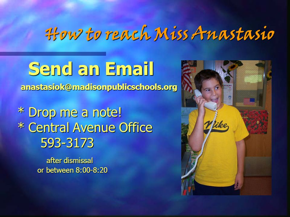 How to reach Miss Anastasio Send an  *Drop me a note.