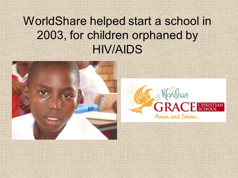 WorldShare helped start a school in 2003, for children orphaned by HIV/AIDS