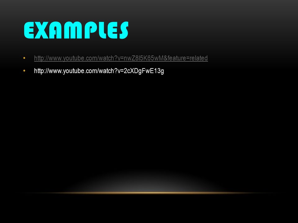 EXAMPLES   v=nwZ8l5K65wM&feature=related   v=2cXDgFwE13g