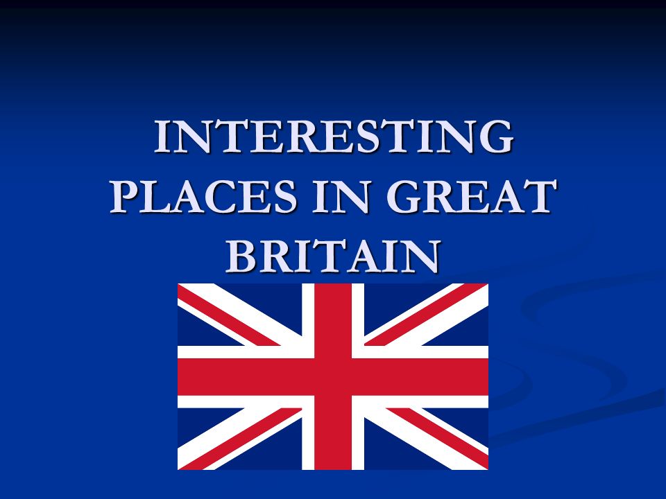 INTERESTING PLACES IN GREAT BRITAIN