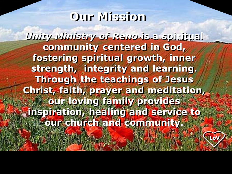 LoV Unity Ministry of Reno is a spiritual community centered in God, fostering spiritual growth, inner strength, integrity and learning.