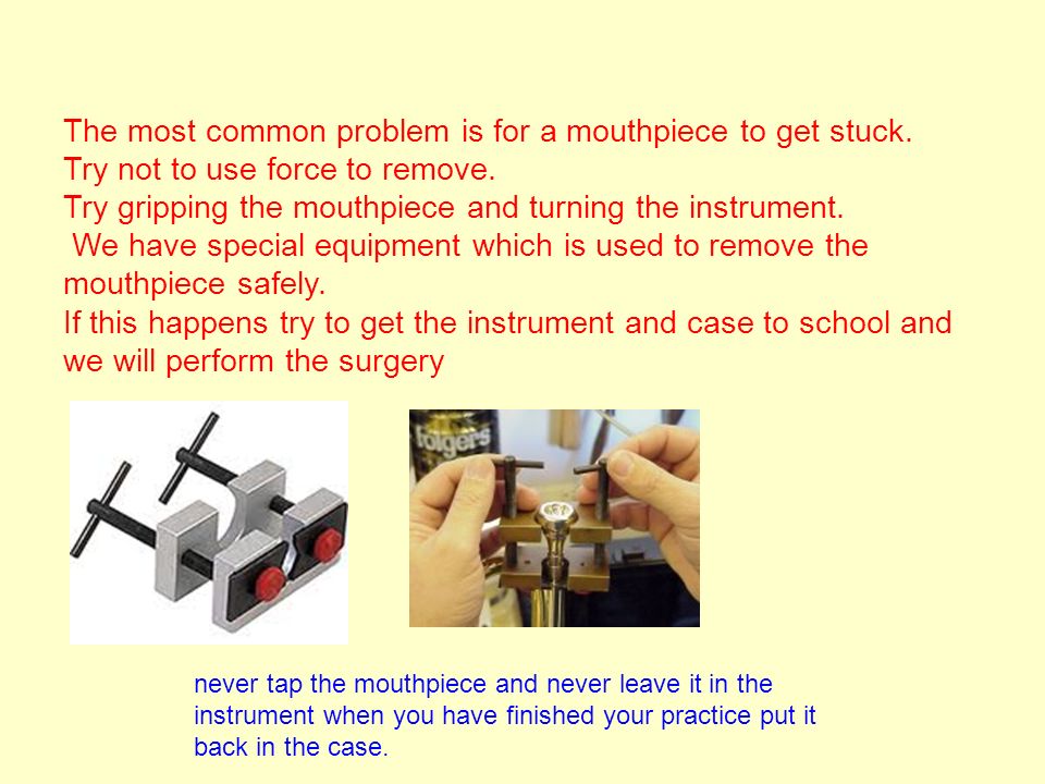 The most common problem is for a mouthpiece to get stuck.