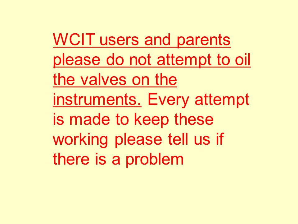 WCIT users and parents please do not attempt to oil the valves on the instruments.
