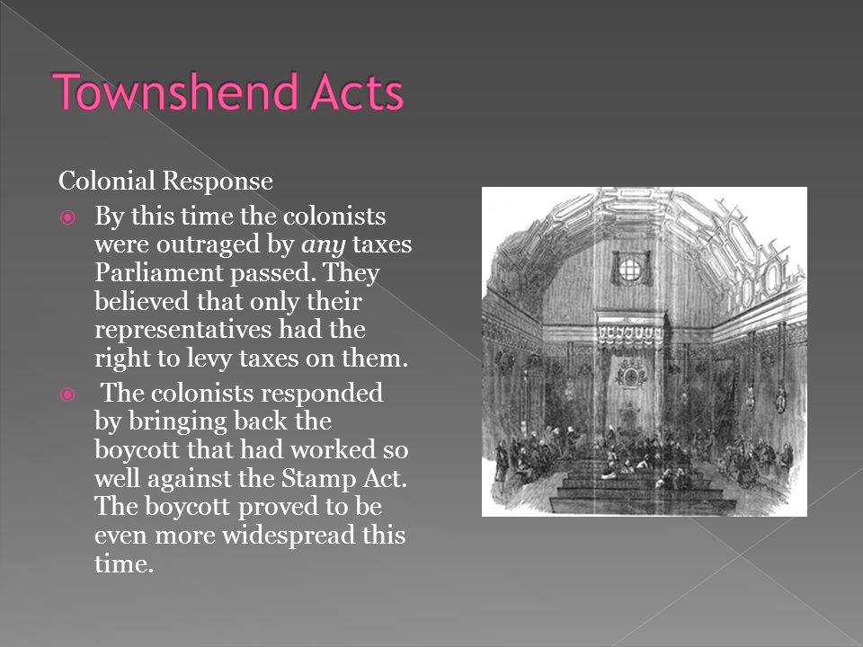 Colonial Response  By this time the colonists were outraged by any taxes Parliament passed.