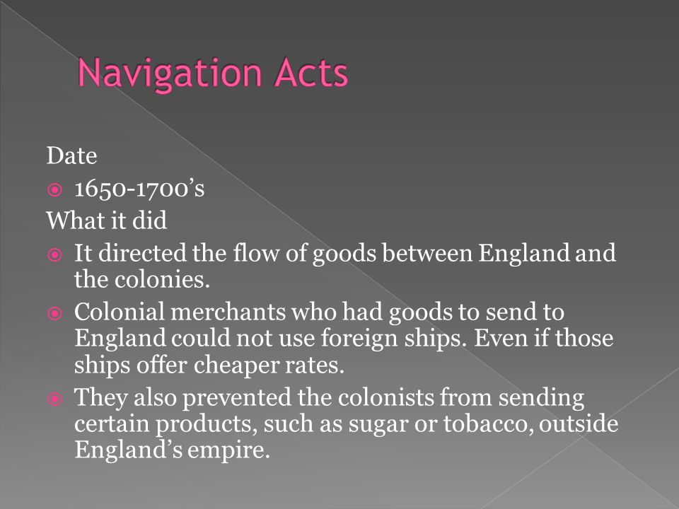 Date  ’s What it did  It directed the flow of goods between England and the colonies.