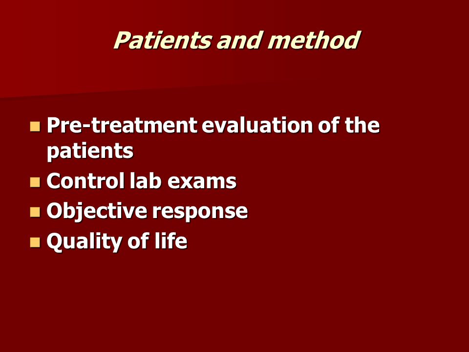 Patients and method Pre-treatment evaluation of the patients Pre-treatment evaluation of the patients Control lab exams Control lab exams Objective response Objective response Quality of life Quality of life