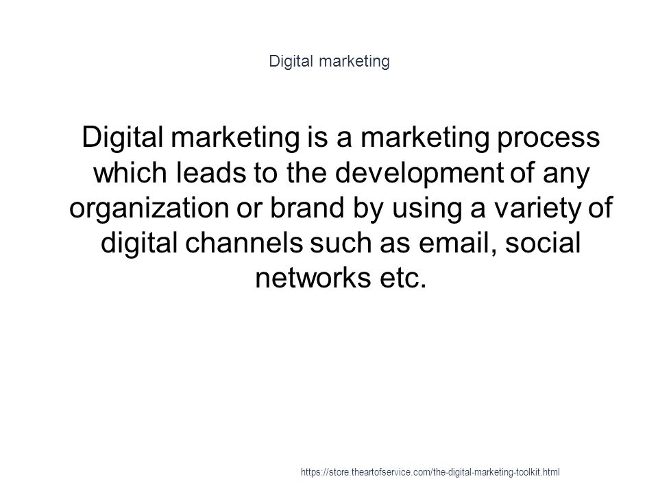 Digital marketing 1 Digital marketing is a marketing process which leads to the development of any organization or brand by using a variety of digital channels such as  , social networks etc.