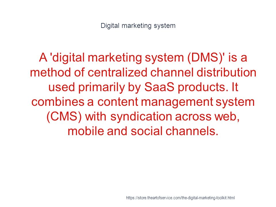 Digital marketing system 1 A digital marketing system (DMS) is a method of centralized channel distribution used primarily by SaaS products.