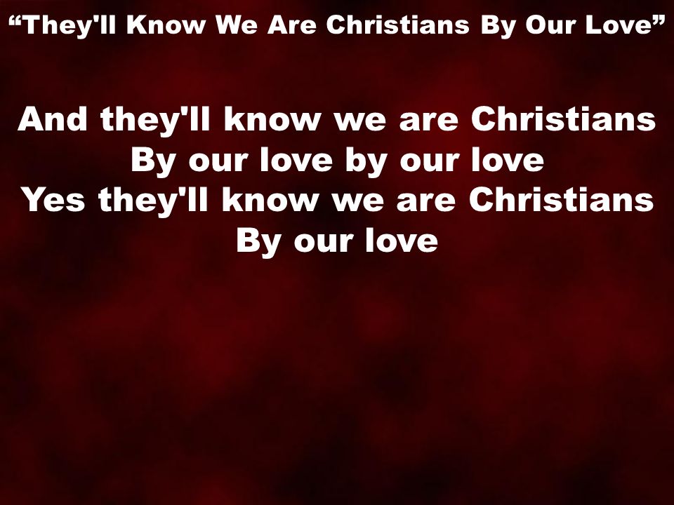 And they ll know we are Christians By our love by our love Yes they ll know we are Christians By our love They ll Know We Are Christians By Our Love