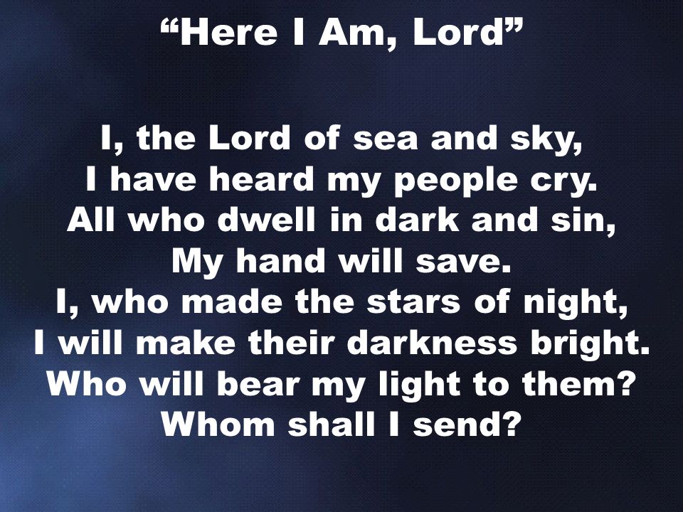 I, the Lord of sea and sky, I have heard my people cry.