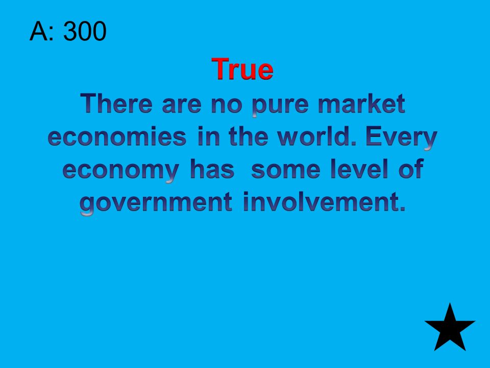 Q: 300 True of False All economies have some level of government control.