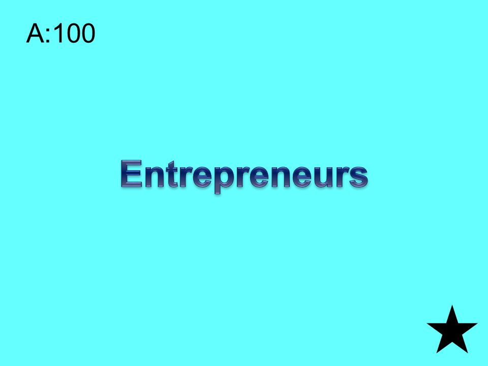 Q:100 They risk their own resources in business ventures.