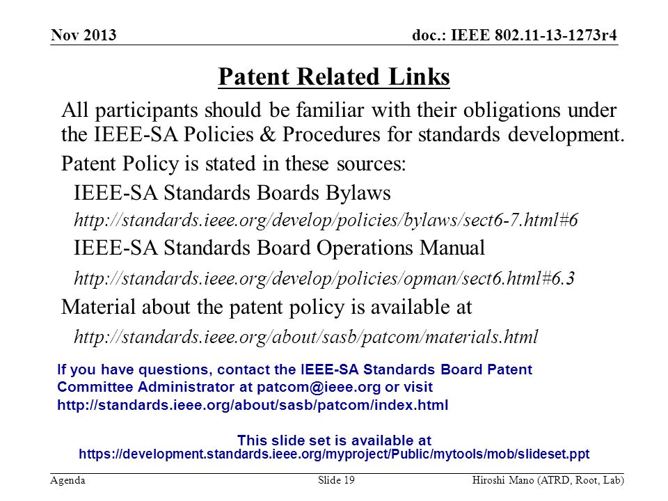 doc.: IEEE r4 Agenda Nov 2013 Hiroshi Mano (ATRD, Root, Lab)Slide 19 Patent Related Links All participants should be familiar with their obligations under the IEEE-SA Policies & Procedures for standards development.