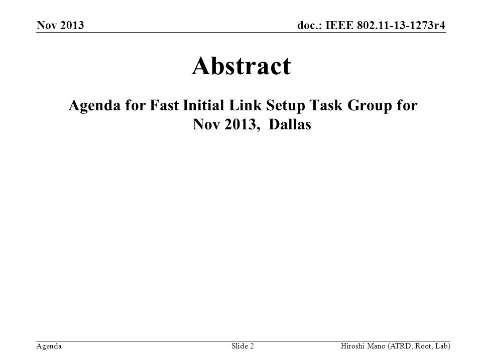 doc.: IEEE r4 Agenda Nov 2013 Hiroshi Mano (ATRD, Root, Lab)Slide 2 Abstract Agenda for Fast Initial Link Setup Task Group for Nov 2013, Dallas
