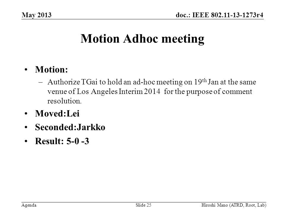doc.: IEEE r4 Agenda Motion Adhoc meeting Motion: –Authorize TGai to hold an ad-hoc meeting on 19 th Jan at the same venue of Los Angeles Interim 2014 for the purpose of comment resolution.
