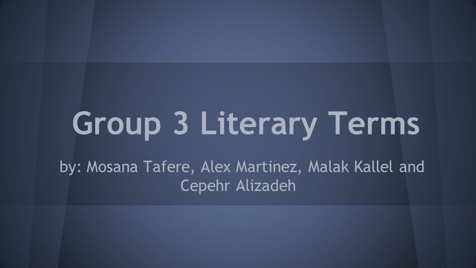Group 3 Literary Terms by: Mosana Tafere, Alex Martinez, Malak Kallel and Cepehr Alizadeh