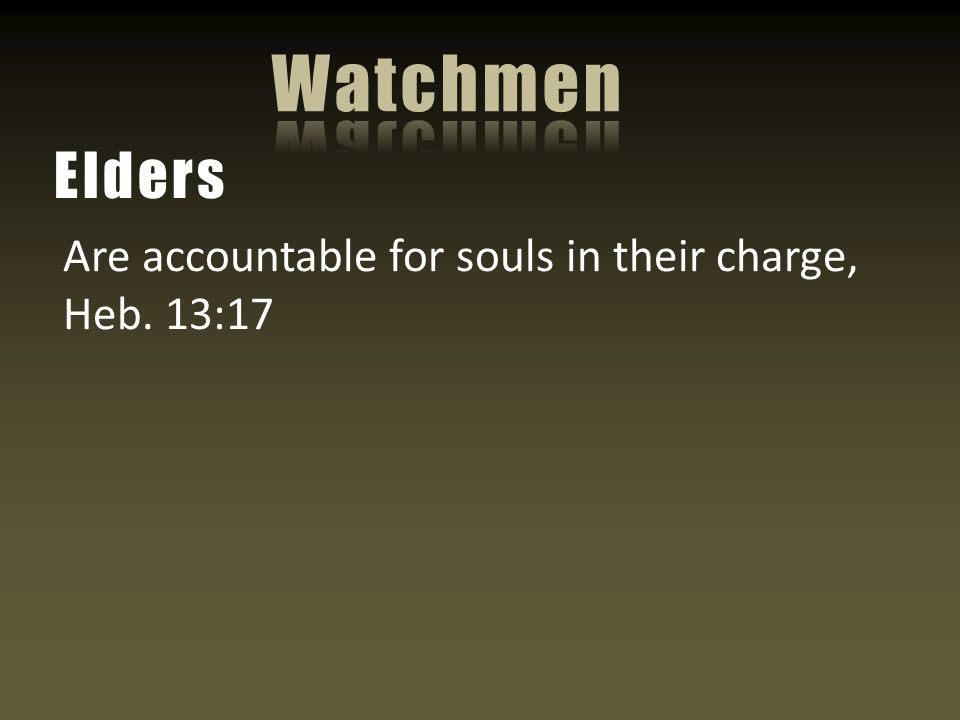 Are accountable for souls in their charge, Heb. 13:17 Elders