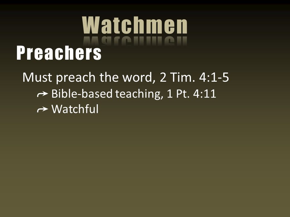 Must preach the word, 2 Tim. 4:1-5 ➦ Bible-based teaching, 1 Pt. 4:11 ➦ Watchful Preachers