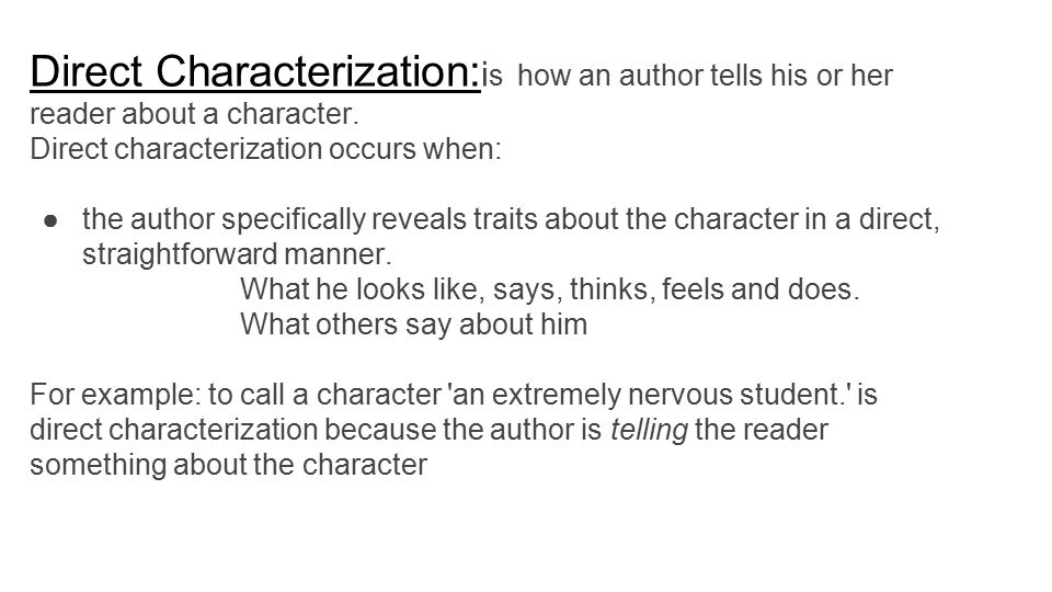 Direct Characterization: i s how an author tells his or her reader about a character.