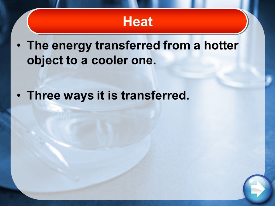 The energy transferred from a hotter object to a cooler one. Three ways it is transferred. Heat