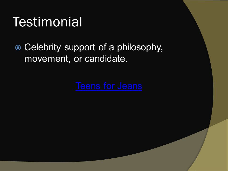 Testimonial  Celebrity support of a philosophy, movement, or candidate. Teens for Jeans