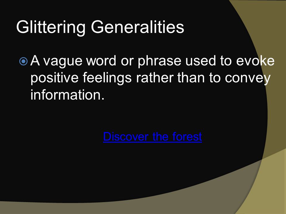 Glittering Generalities  A vague word or phrase used to evoke positive feelings rather than to convey information.