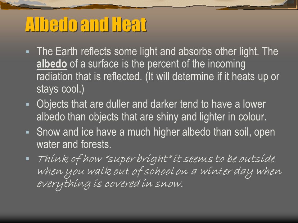 Albedo and Heat  The Earth reflects some light and absorbs other light.