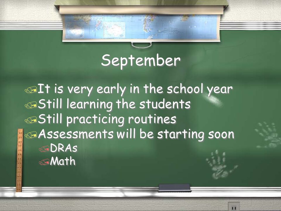 September / It is very early in the school year / Still learning the students / Still practicing routines / Assessments will be starting soon / DRAs / Math / It is very early in the school year / Still learning the students / Still practicing routines / Assessments will be starting soon / DRAs / Math