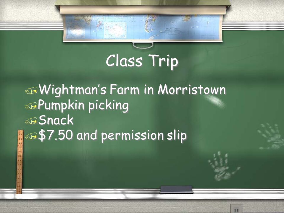 Class Trip / Wightman’s Farm in Morristown / Pumpkin picking / Snack / $7.50 and permission slip / Wightman’s Farm in Morristown / Pumpkin picking / Snack / $7.50 and permission slip