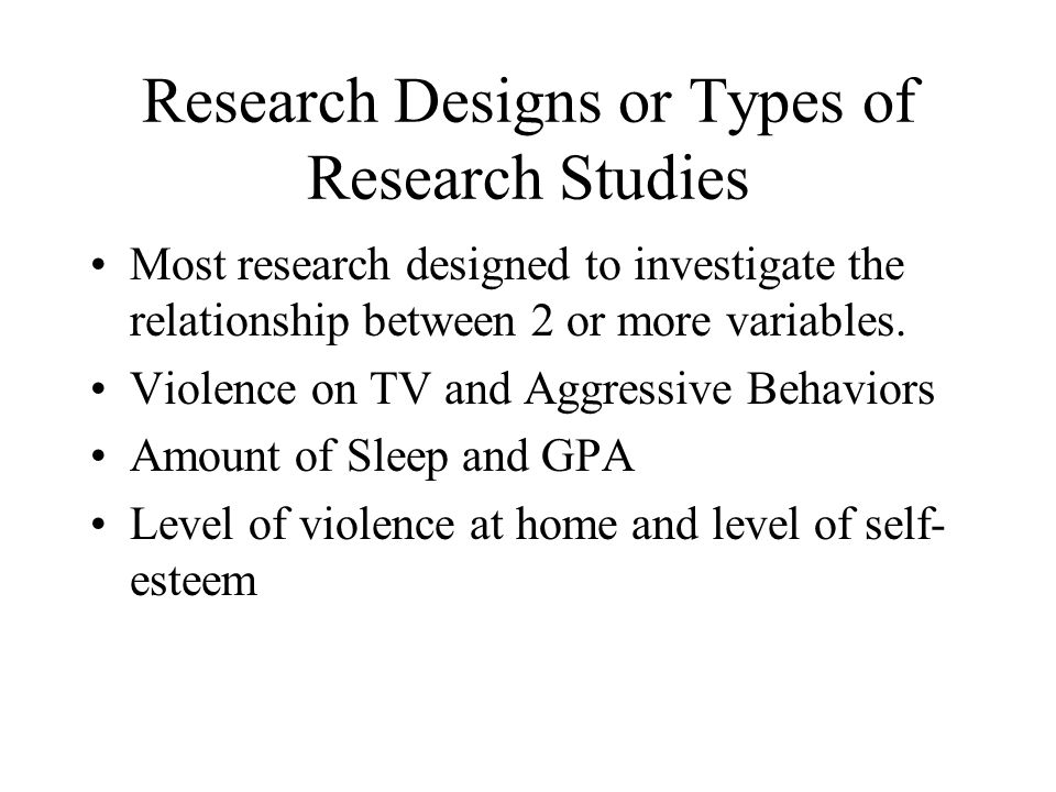 Research Designs or Types of Research Studies Most research designed to investigate the relationship between 2 or more variables.